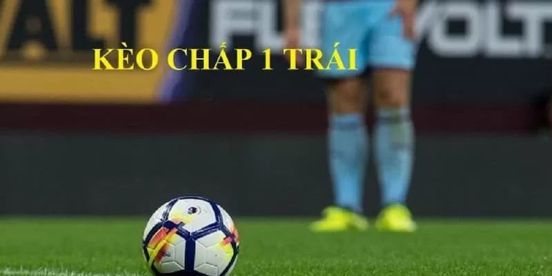 Kèo chấp 1 trái Cách đọc và đặt cược kèo chấp 1 trái hiệu quả
