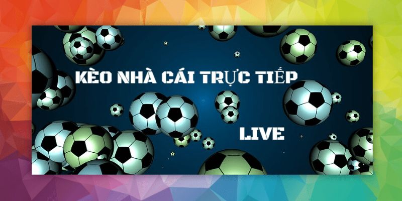 Kèo nhà cái trực tiếp Hệ thống kèo nhà cái trực tiếp tại Kèo Nhà Cái có gì nổi bật?
