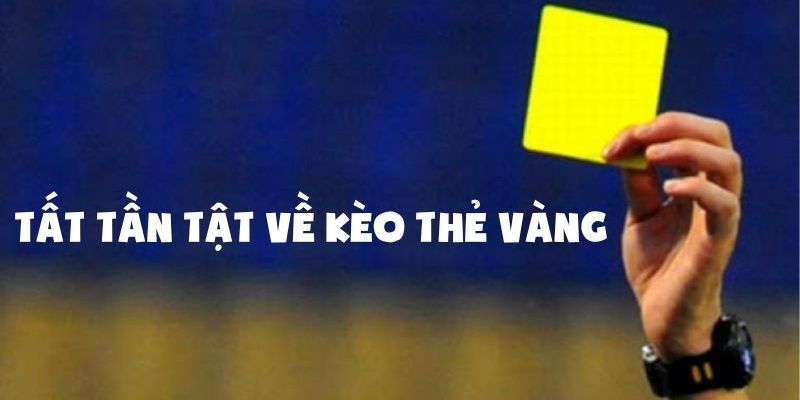 Kèo thẻ vàng Hiểu đúng về kèo thẻ vàng trong cá cược bóng đá