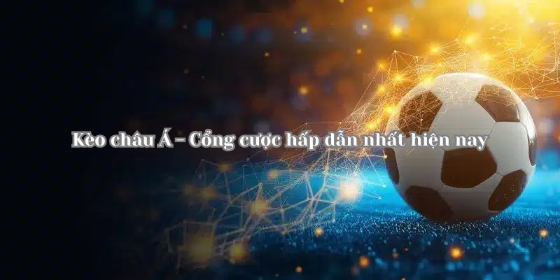 Cá cược thể thao kèo châu á Hiểu rõ bản chất của cá cược thể thao kèo châu á