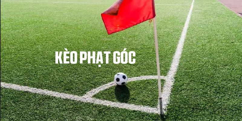 Kèo phạt góc Kèo phạt góc là gì và vì sao nên chơi?