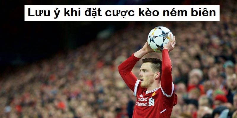 Kèo ném biên Lưu ý quan trọng khi chơi kèo ném biên