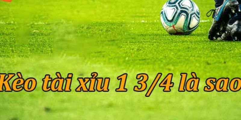 Tài xỉu 3/4 nghĩa là sao Hiểu tài xỉu 3/4 nghĩa là sao theo cách dễ hiểu